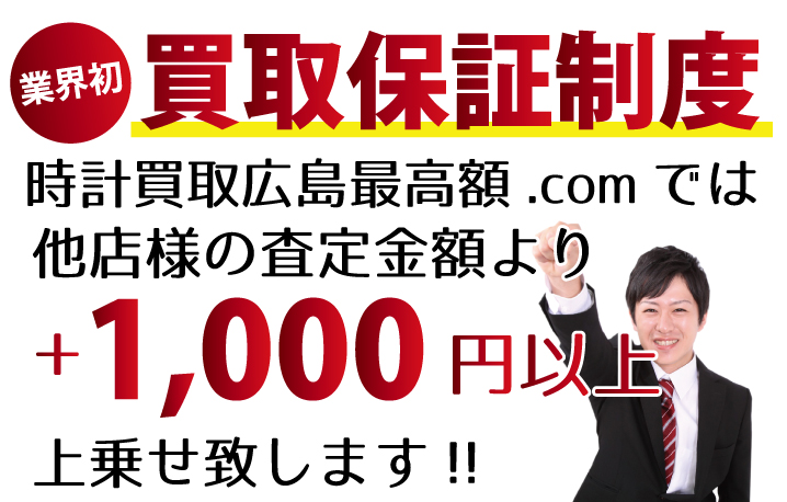 時計買取広島最高額.comでは他店様の査定金額より+1,000円以上上乗せ致します！業界初の買取保証制度です。